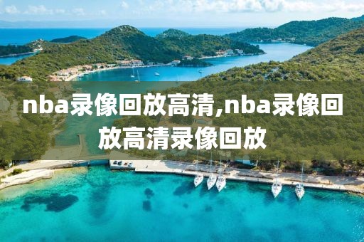 nba录像回放高清,nba录像回放高清录像回放