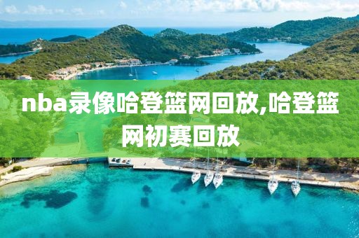 nba录像哈登篮网回放,哈登篮网初赛回放