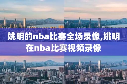 姚明的nba比赛全场录像,姚明在nba比赛视频录像