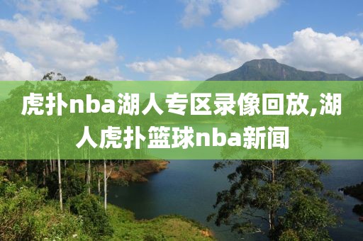 虎扑nba湖人专区录像回放,湖人虎扑篮球nba新闻