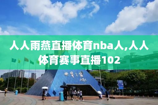 人人雨燕直播体育nba人,人人体育赛事直播102