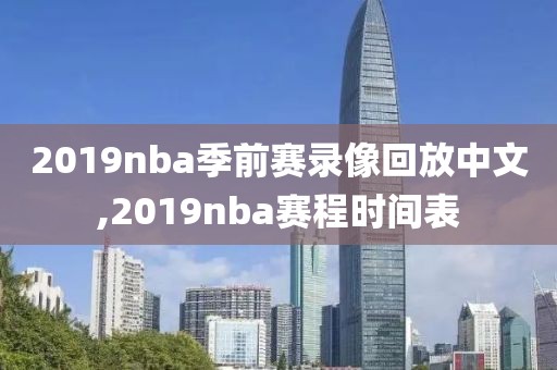 2019nba季前赛录像回放中文,2019nba赛程时间表