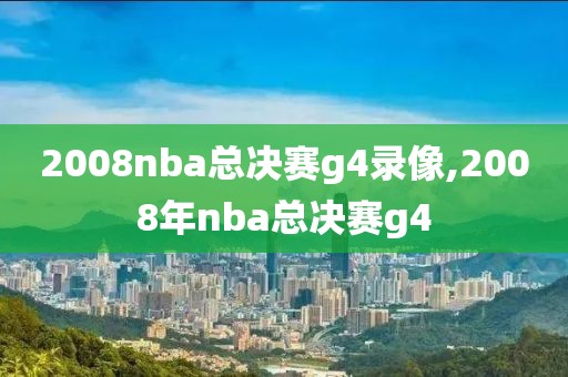 2008nba总决赛g4录像,2008年nba总决赛g4