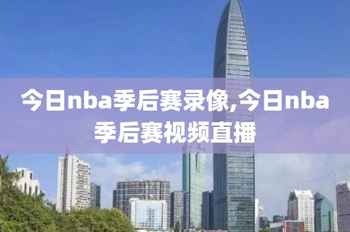 今日nba季后赛录像,今日nba季后赛视频直播