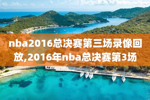 nba2016总决赛第三场录像回放,2016年nba总决赛第3场
