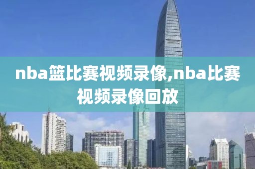 nba篮比赛视频录像,nba比赛视频录像回放