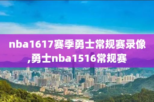 nba1617赛季勇士常规赛录像,勇士nba1516常规赛