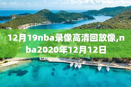 12月19nba录像高清回放像,nba2020年12月12日