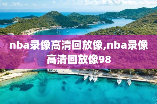 nba录像高清回放像,nba录像高清回放像98