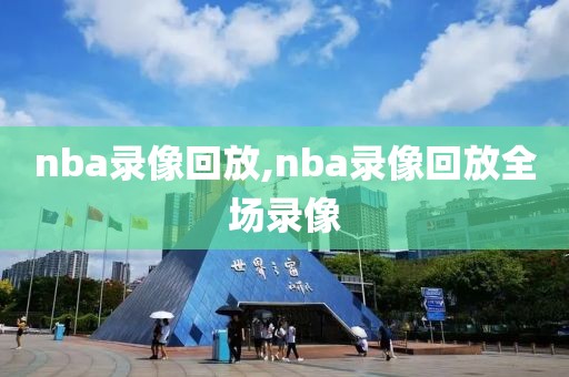 nba录像回放,nba录像回放全场录像