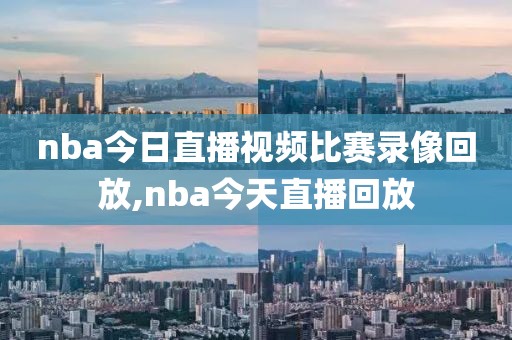nba今日直播视频比赛录像回放,nba今天直播回放