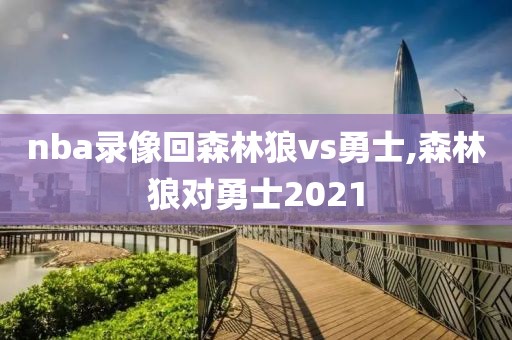 nba录像回森林狼vs勇士,森林狼对勇士2021
