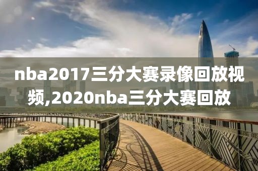 nba2017三分大赛录像回放视频,2020nba三分大赛回放