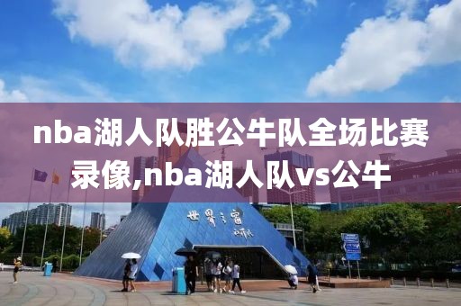 nba湖人队胜公牛队全场比赛录像,nba湖人队vs公牛