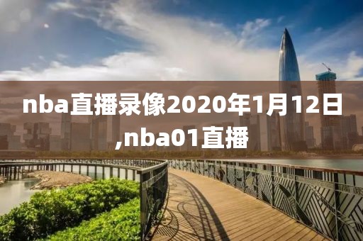 nba直播录像2020年1月12日,nba01直播