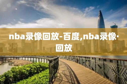 nba录像回放-百度,nba录像·回放