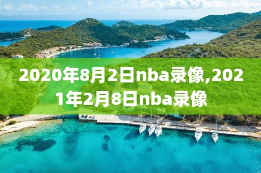 2020年8月2日nba录像,2021年2月8日nba录像