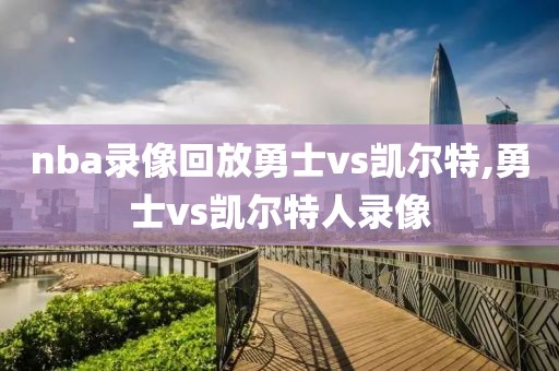 nba录像回放勇士vs凯尔特,勇士vs凯尔特人录像