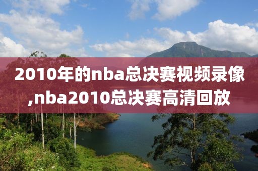 2010年的nba总决赛视频录像,nba2010总决赛高清回放