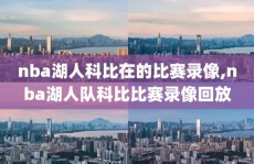 nba湖人科比在的比赛录像,nba湖人队科比比赛录像回放