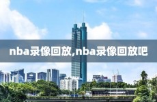 nba录像回放,nba录像回放吧