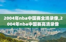 2004年nba中国赛全场录像,2004年nba中国赛高清录像
