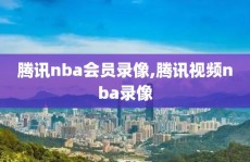 腾讯nba会员录像,腾讯视频nba录像