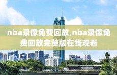 nba录像免费回放,nba录像免费回放完整版在线观看