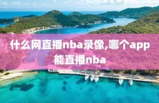 什么网直播nba录像,哪个app能直播nba