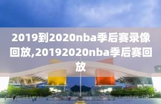 2019到2020nba季后赛录像回放,20192020nba季后赛回放