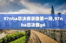 97nba总决赛录像第一场,97nba总决赛g6