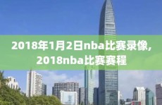 2018年1月2日nba比赛录像,2018nba比赛赛程