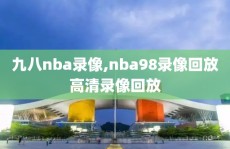 九八nba录像,nba98录像回放高清录像回放
