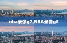 nba录像g7,NBA录像g8
