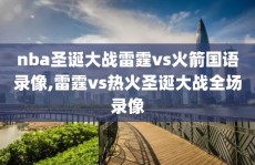 nba圣诞大战雷霆vs火箭国语录像,雷霆vs热火圣诞大战全场录像