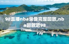 98直播nba录像完整回放,nba回放吧98