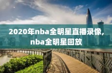 2020年nba全明星直播录像,nba全明星回放