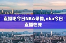直播吧今日NBA录像,nba今日直播在线