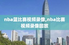 nba篮比赛视频录像,nba比赛视频录像回放