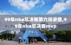 99年nba总决赛第六场录像,99年nba总决赛mvp