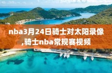 nba3月24日骑士对太阳录像,骑士nba常规赛视频