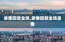 录像回放全场,录像回放全场录像