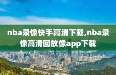nba录像快手高清下载,nba录像高清回放像app下载