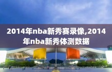 2014年nba新秀赛录像,2014年nba新秀体测数据