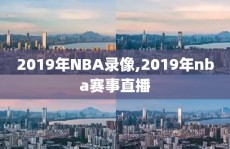 2019年NBA录像,2019年nba赛事直播