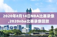2020年8月14日NBA比赛录像,2020nba比赛录像回放