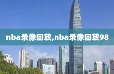 nba录像回放,nba录像回放98