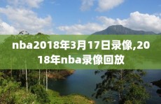 nba2018年3月17日录像,2018年nba录像回放