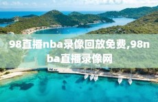 98直播nba录像回放免费,98nba直播录像网