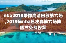 nba2019录像高清回放第六场,2019年nba总决赛第六场第四节免费视频